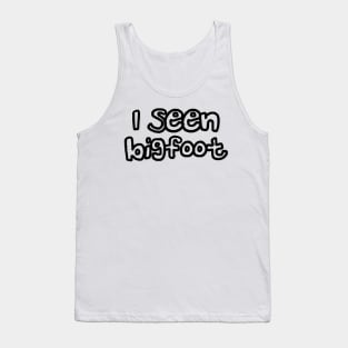 I Seen Bigfoot Do You Believe In Bigfoot Tank Top